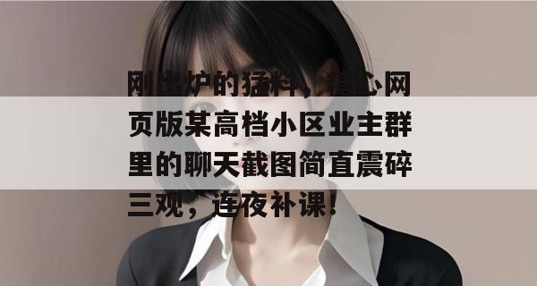 刚出炉的猛料,糖心网页版某高档小区业主群里的聊天截图简直震碎三观,连夜补课!